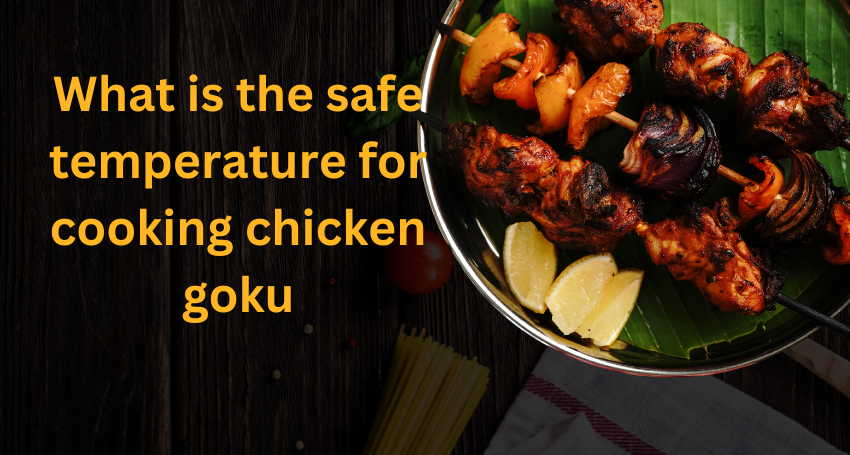 what-is-the-safe-temperature-for-cooking-chicken-goku